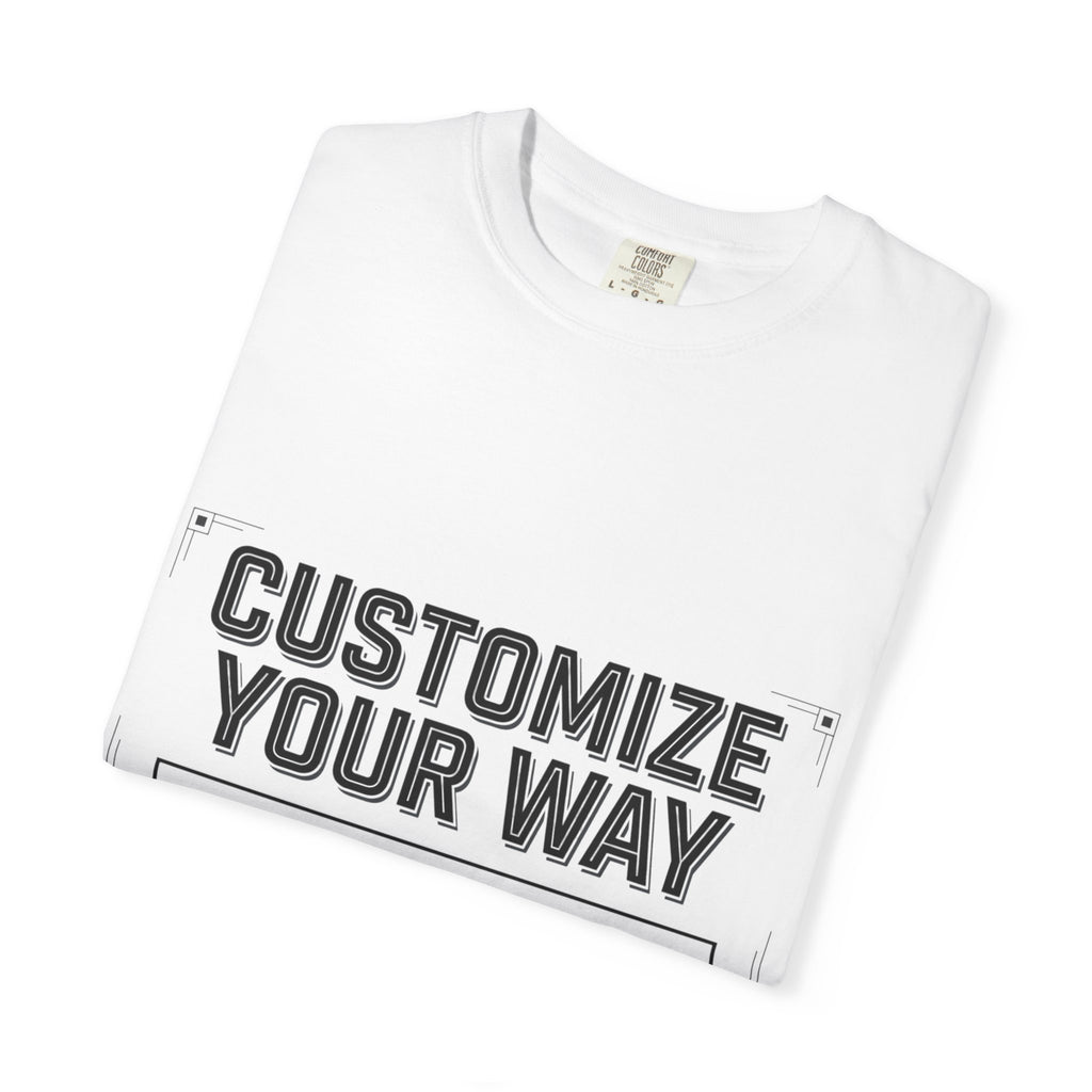Customize Your Way T-Shirt — Blank Customizable Design Tee